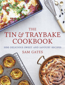 The Tin & Traybake Cookbook (100 delicious sweet and savoury recipes) by Sam Gates, 9781472141262