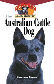 The Australian Cattle Dog (An Owner's Guide to a Happy Healthy Pet) by Katherine Buetow, 9781630260521
