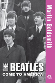 The Beatles Come to America by Martin Goldsmith, 9781620457214