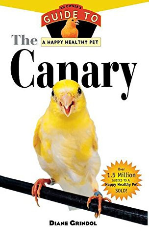 The Canary (An Owner's Guide to a Happy Healthy Pet) by Diane Grindol, 9781620457566