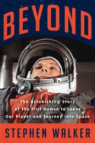 Beyond (The Astonishing Story of the First Human to Leave Our Planet and Journey into Space) by Stephen Walker, 9780062978158
