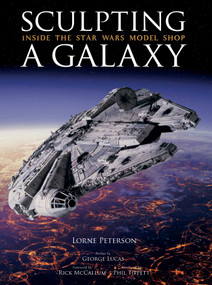 Sculpting a Galaxy (Inside the Star Wars Model Shop) by Lorne Peterson, 9781933784038