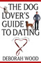 The Dog Lover's Guide to Dating (Using Cold Noses to Find Warm Hearts) by Deborah Wood, 9780764525018