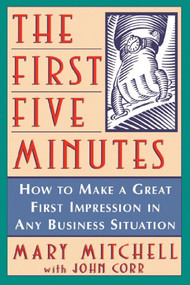The First Five Minutes (How to Make a Great First Impression in Any Business Situation) by Mary Mitchell, John Corr, 9781620456903