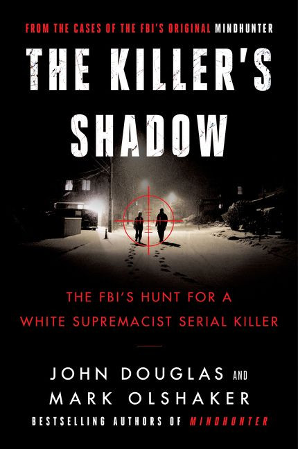 The Killer's Shadow (The FBI's Hunt for a White Supremacist Serial Killer) by John E. Douglas, Mark Olshaker, 9780062979766