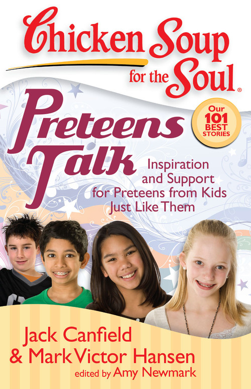 Chicken Soup for the Soul: Preteens Talk (Inspiration and Support for Preteens from Kids Just Like Them) by Jack Canfield, Mark Victor Hansen, Amy Newmark, 9781935096009