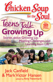 Chicken Soup for the Soul: Teens Talk Growing Up (Stories about Growing Up, Meeting Challenges, and Learning from Life) by Jack Canfield, Mark Victor Hansen, Amy Newmark, 9781935096016