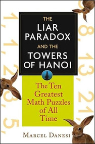 The Liar Paradox and the Towers of Hanoi (The 10 Greatest Math Puzzles of All Time) by Marcel Danesi, 9781630262143