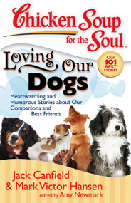 Chicken Soup for the Soul: Loving Our Dogs (Heartwarming and Humorous Stories about our Companions and Best Friends) by Jack Canfield, Mark Victor Hansen, Amy Newmark, 9781935096054