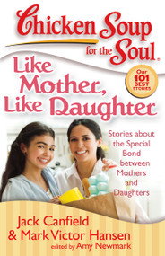 Chicken Soup for the Soul: Like Mother, Like Daughter (Stories about the Special Bond between Mothers and Daughters) by Jack Canfield, Mark Victor Hansen, Amy Newmark, 9781935096078