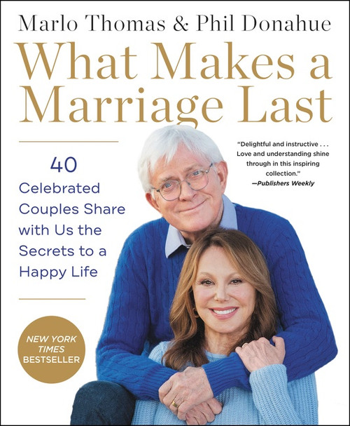 What Makes a Marriage Last (40 Celebrated Couples Share with Us the Secrets to a Happy Life) - 9780062982605 by Marlo Thomas, Phil Donahue, 9780062982605