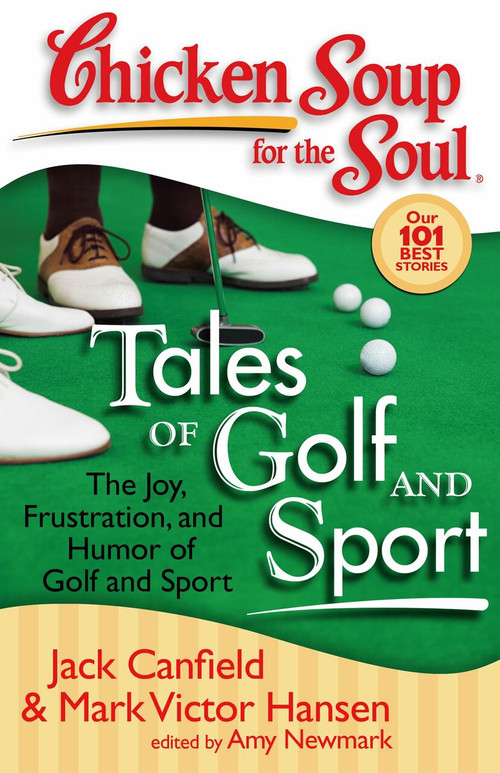 Chicken Soup for the Soul: Tales of Golf and Sport (The Joy, Frustration, and Humor of Golf and Sport) by Jack Canfield, Mark Victor Hansen, Amy Newmark, 9781935096115