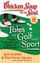 Chicken Soup for the Soul: Tales of Golf and Sport (The Joy, Frustration, and Humor of Golf and Sport) by Jack Canfield, Mark Victor Hansen, Amy Newmark, 9781935096115