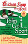 Chicken Soup for the Soul: Tales of Golf and Sport (The Joy, Frustration, and Humor of Golf and Sport) by Jack Canfield, Mark Victor Hansen, Amy Newmark, 9781935096115