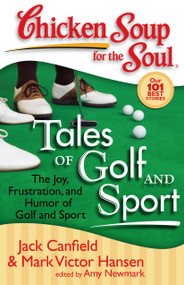 Chicken Soup for the Soul: Tales of Golf and Sport (The Joy, Frustration, and Humor of Golf and Sport) by Jack Canfield, Mark Victor Hansen, Amy Newmark, 9781935096115