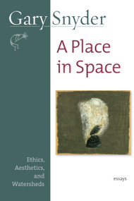 A Place in Space (Ethics, Aesthetics, and Watersheds) by Gary Snyder, 9781582434124