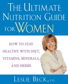 The Ultimate Nutrition Guide for Women (How to Stay Healthy with Diet, Vitamins, Minerals and Herbs) by Leslie Beck, 9780471274261