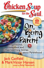 Chicken Soup for the Soul: On Being a Parent (Inspirational, Humorous, and Heartwarming Stories about Parenthood) by Jack Canfield, Mark Victor Hansen, Amy Newmark, 9781935096207