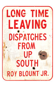 Long Time Leaving (Dispatches from Up South) by Roy Blount, Jr., 9781582434582