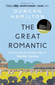 The Great Romantic (Cricket and  the golden age of Neville Cardus) by Duncan Hamilton, 9781473661851