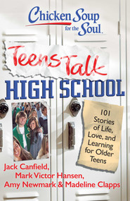 Chicken Soup for the Soul: Teens Talk High School (101 Stories of Life, Love, and Learning for Older Teens) by Jack Canfield, Mark Victor Hansen, Amy Newmark, Madeline Clapps, 9781935096252