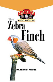 The Zebra Finch (An Owner's Guide to a Happy Healthy Pet) by Matthew Vriends, 9781620457528