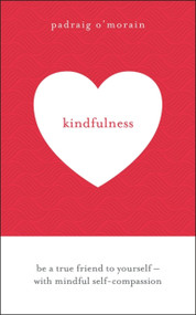 Kindfulness (Be a true friend to yourself - with mindful self-compassion) by Padraig O'Morain, 9781473678781