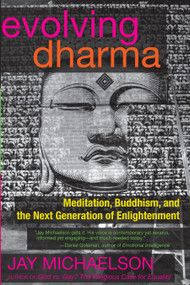 Evolving Dharma (Meditation, Buddhism, and the Next Generation of Enlightenment) by Jay Michaelson, 9781583947142