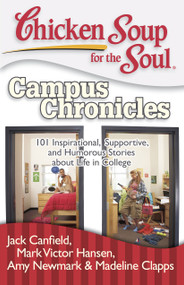Chicken Soup for the Soul: Campus Chronicles (101 Inspirational, Supportive, and Humorous Stories about Life in College) by Jack Canfield, Mark Victor Hansen, Amy Newmark, Madeline Clapps, 9781935096344