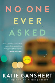 No One Ever Asked (A Novel) by Katie Ganshert, 9781601429049