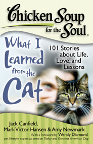 Chicken Soup for the Soul: What I Learned from the Cat (101 Stories about Life, Love, and Lessons) by Jack Canfield, Mark Victor Hansen, Amy Newmark, Wendy Diamond, 9781935096375
