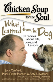 Chicken Soup for the Soul: What I Learned from the Dog (101 Stories about Life, Love, and Lessons) by Jack Canfield, Mark Victor Hansen, Amy Newmark, Wendy Diamond, 9781935096382