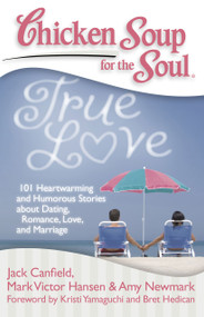 Chicken Soup for the Soul: True Love (101 Heartwarming and Humorous Stories about Dating, Romance, Love, and Marriage) by Jack Canfield, Mark Victor Hansen, Amy Newmark, Kristi  Yamaguchi, Bret Hedican, 9781935096436