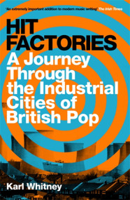 Hit Factories (A Journey Through the Industrial Cities of British Pop) - 9781474607414 by Karl Whitney, 9781474607414