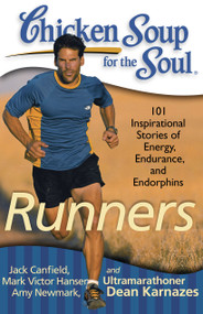 Chicken Soup for the Soul: Runners (101 Inspirational Stories of Energy, Endurance, and Endorphins) by Jack Canfield, Mark Victor Hansen, Amy Newmark, 9781935096498
