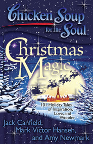 Chicken Soup for the Soul: Christmas Magic (101 Holiday Tales of Inspiration, Love, and Wonder) by Jack Canfield, Mark Victor Hansen, Amy Newmark, 9781935096542