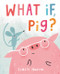 What If, Pig? by Linzie Hunter, Linzie Hunter, 9780062986092