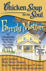 Chicken Soup for the Soul: Family Matters (101 Unforgettable Stories about Our Nutty but Lovable Families) by Jack Canfield, Mark Victor Hansen, Amy Newmark, 9781935096559