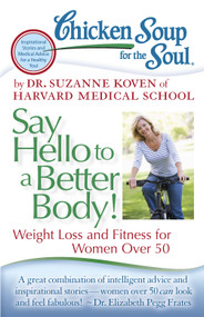 Chicken Soup for the Soul: Say Hello to a Better Body! (Weight Loss and Fitness for Women Over 50) by Dr. Suzanne Koven, 9781935096894