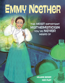 Emmy Noether (The Most Important Mathematician You've Never Heard Of) by Helaine Becker, Kari Rust, 9781525300592