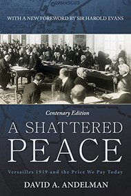 A Shattered Peace (Versailles 1919 and the Price We Pay Today) by David A. Andelman, Sir Harold Evans, 9781620459911
