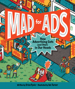 Mad for Ads (How Advertising Gets (and Stays) in Our Heads) by Erica Fyvie, Ian Turner, 9781525301315
