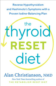 The Thyroid Reset Diet (Reverse Hypothyroidism and Hashimoto's Symptoms with a Proven Iodine-Balancing Plan) by Dr. Alan Christianson, 9780593137062
