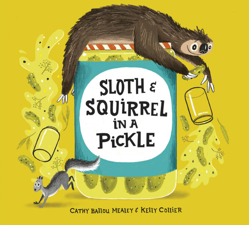 Sloth and Squirrel in a Pickle by Cathy Ballou Mealey, Kelly Collier, 9781525302381
