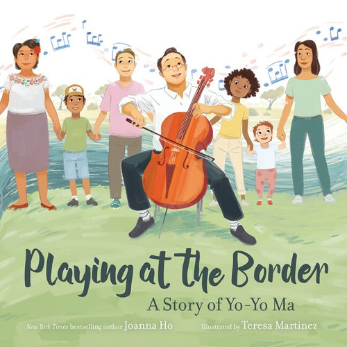 Playing at the Border (A Story of Yo-Yo Ma) by Joanna Ho, Teresa Martinez, 9780062994547