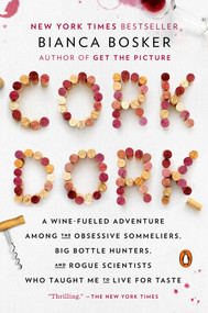 Cork Dork (A Wine-Fueled Adventure Among the Obsessive Sommeliers, Big Bottle Hunters, and Rogue Scientists Who Taught Me to Live for Taste) by Bianca Bosker, 9780143128090