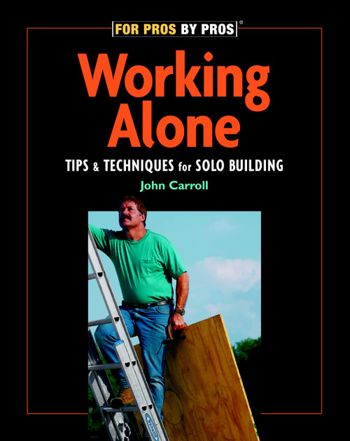 Working Alone (Tips & Techniques for Solo Building) by John Carroll, 9781561585458