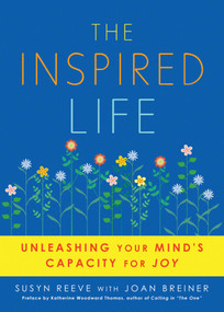 Inspired Life (Unleashing Your Mind's Capacity for Joy) by Susyn  Reeve, Joan Breiner, 9781936740017