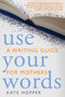Use Your Words (A Writing Guide for Mothers) by Kate Hopper, Hope Edelman, 9781936740123