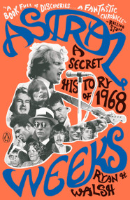 Astral Weeks (A Secret History of 1968) by Ryan H. Walsh, 9780735221369
